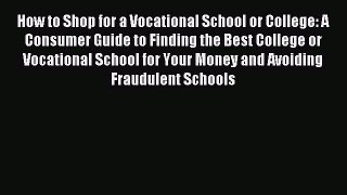 Read How to Shop for a Vocational School or College: A Consumer Guide to Finding the Best College