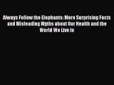 Download Always Follow the Elephants: More Surprising Facts and Misleading Myths about Our
