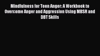 Read Mindfulness for Teen Anger: A Workbook to Overcome Anger and Aggression Using MBSR and