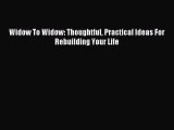 Download Widow To Widow: Thoughtful Practical Ideas For Rebuilding Your Life PDF Online