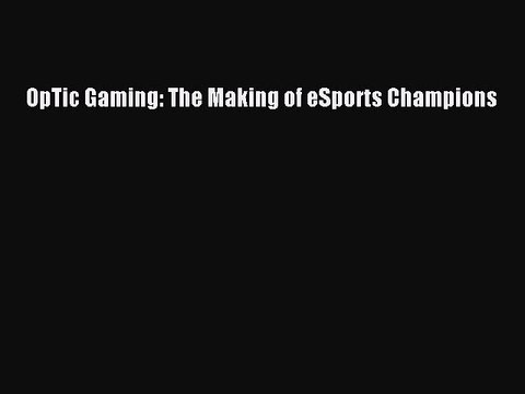 PDF OpTic Gaming: The Making of eSports Champions EBook