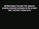 Read Book SAT Math Subject Test with TI 84: advanced graphing calculator techniques for the