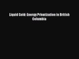 Read Liquid Gold: Energy Privatization in British Columbia Ebook Free