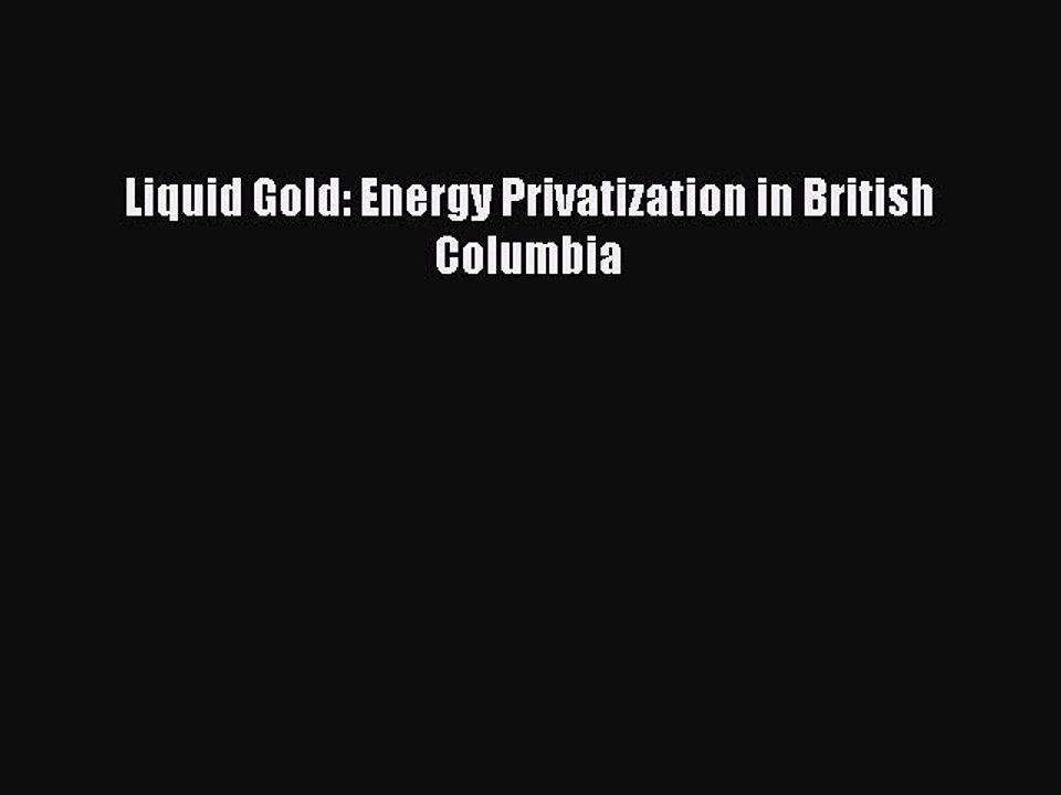 Read Liquid Gold: Energy Privatization in British Columbia Ebook Free