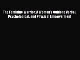 Read The Feminine Warrior: A Woman's Guide to Verbal Psychological and Physical Empowerment