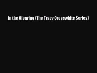 Read Book In the Clearing (The Tracy Crosswhite Series) E-Book Free