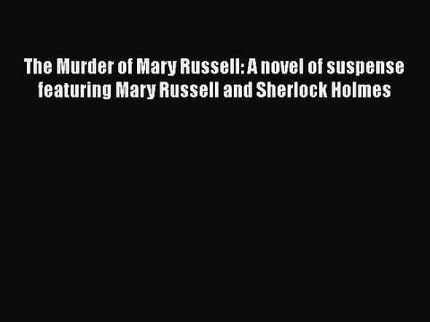 Read Book The Murder of Mary Russell: A novel of suspense featuring Mary Russell and Sherlock