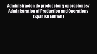 Read Administracion de produccion y operaciones/ Administration of Production and Operations