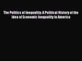 Read The Politics of Inequality: A Political History of the Idea of Economic Inequality in