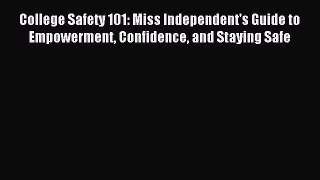 Read College Safety 101: Miss Independent's Guide to Empowerment Confidence and Staying Safe