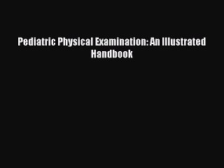 Download Pediatric Physical Examination: An Illustrated Handbook Ebook Online