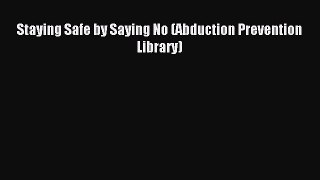 Read Staying Safe by Saying No (Abduction Prevention Library) Ebook Free