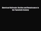 Read American Railroads: Decline and Renaissance in the Twentieth Century Ebook Free