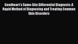 Read Goodheart's Same-Site Differential Diagnosis: A Rapid Method of Diagnosing and Treating