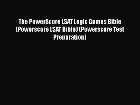 Read Book The PowerScore LSAT Logic Games Bible (Powerscore LSAT Bible) (Powerscore Test Preparation)
