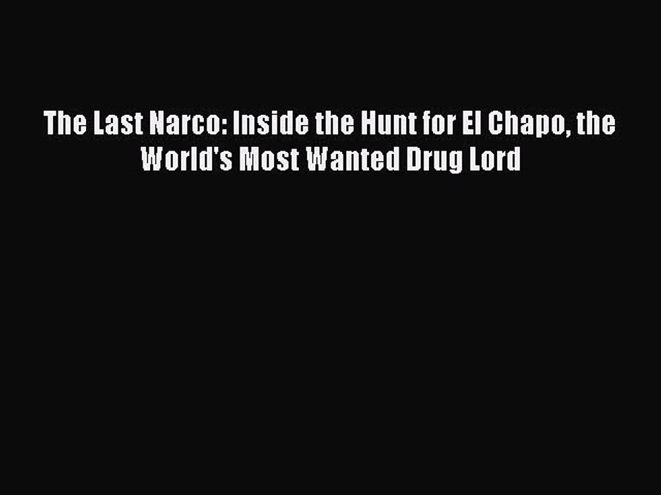 Download The Last Narco: Inside the Hunt for El Chapo the World's Most Wanted Drug Lord Ebook