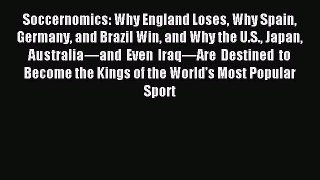 Read Soccernomics: Why England Loses Why Spain Germany and Brazil Win and Why the U.S. Japan