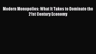 Download Modern Monopolies: What It Takes to Dominate the 21st Century Economy PDF Online