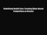 Download Redefining Health Care: Creating Value-Based Competition on Results Ebook Free
