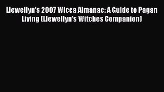 Read Llewellyn's 2007 Wicca Almanac: A Guide to Pagan Living (Llewellyn's Witches Companion)