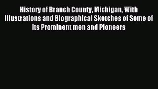 Read History of Branch County Michigan With Illustrations and Biographical Sketches of Some