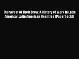 Read The Sweat of Their Brow: A History of Work in Latin America (Latin American Realities