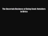 Read The Uncertain Business of Doing Good: Outsiders in Africa Ebook Free