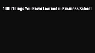 Read 1000 Things You Never Learned in Business School Ebook Free