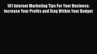 Read 101 Internet Marketing Tips For Your Business: Increase Your Profits and Stay Within Your