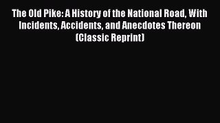 Download The Old Pike: A History of the National Road With Incidents Accidents and Anecdotes