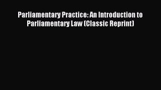 Read Parliamentary Practice: An Introduction to Parliamentary Law (Classic Reprint) E-Book