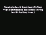 Read Changing for Good: A Revolutionary Six-Stage Program for Overcoming Bad Habits and Moving