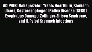 Read ACIPHEX (Rabeprazole): Treats Heartburn Stomach Ulcers Gastroesophageal Reflux Disease