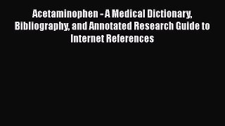 Read Acetaminophen - A Medical Dictionary Bibliography and Annotated Research Guide to Internet