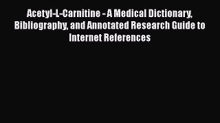 Read Acetyl-L-Carnitine - A Medical Dictionary Bibliography and Annotated Research Guide to