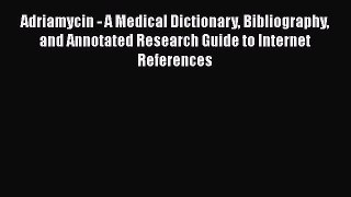 Read Adriamycin - A Medical Dictionary Bibliography and Annotated Research Guide to Internet