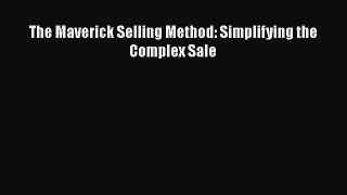Read The Maverick Selling Method: Simplifying the Complex Sale Ebook Online