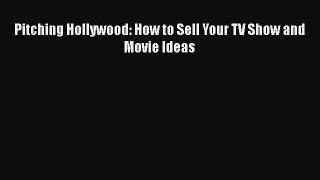 Read Pitching Hollywood: How to Sell Your TV Show and Movie Ideas Ebook Free