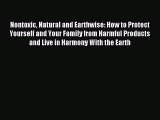 Read Nontoxic Natural and Earthwise: How to Protect Yourself and Your Family from Harmful Products