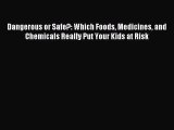 Read Dangerous or Safe?: Which Foods Medicines and Chemicals Really Put Your Kids at Risk Ebook