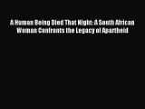 Read A Human Being Died That Night: A South African Woman Confronts the Legacy of Apartheid
