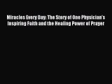 Read Miracles Every Day: The Story of One Physician's Inspiring Faith and the Healing Power