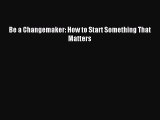 Read Be a Changemaker: How to Start Something That Matters ebook textbooks