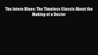 Read The Intern Blues: The Timeless Classic About the Making of a Doctor ebook textbooks