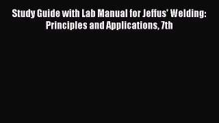 Read Study Guide with Lab Manual for Jeffus' Welding: Principles and Applications 7th ebook