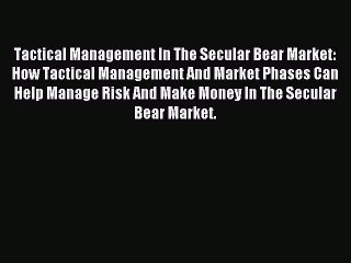 Read Tactical Management In The Secular Bear Market: How Tactical Management And Market Phases