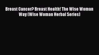 Read Books Breast Cancer? Breast Health! The Wise Woman Way (Wise Woman Herbal Series) Ebook