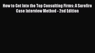 Read How to Get Into the Top Consulting Firms: A Surefire Case Interview Method - 2nd Edition
