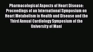 Read Pharmacological Aspects of Heart Disease: Proceedings of an International Symposium on