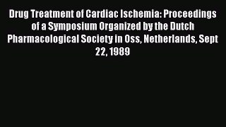 Download Drug Treatment of Cardiac Ischemia: Proceedings of a Symposium Organized by the Dutch